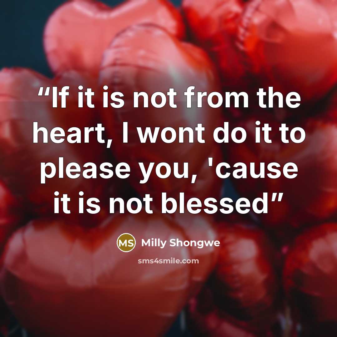 “If it is not from the heart, I wont do it to please you, 'cause it is not blessed” quote by Milly Shongwe