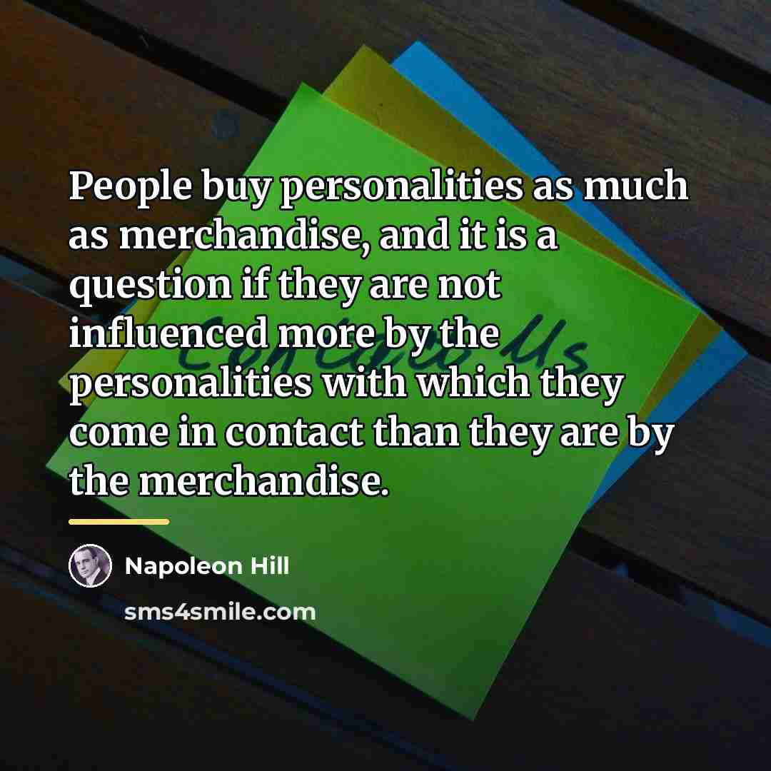 “People buy personalities as much as merchandise, and it is…” quote by Napoleon Hill