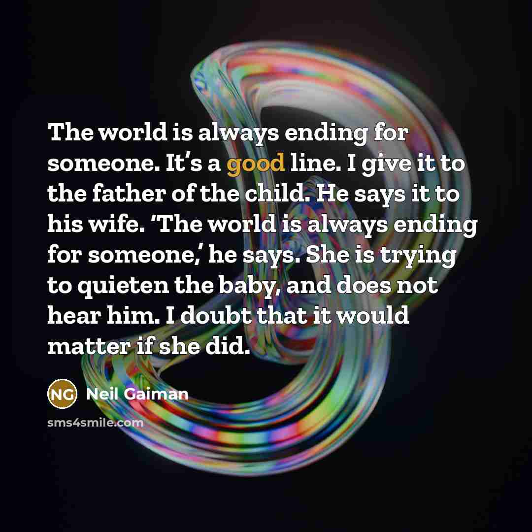 “The world is always ending for someone. It’s a good…” quote by Neil Gaiman