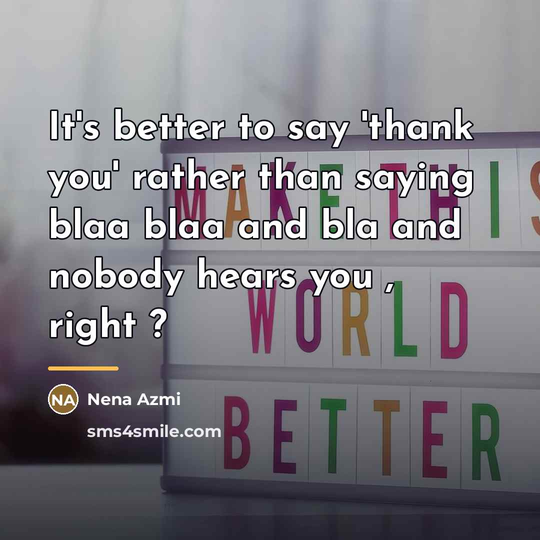 “It's better to say 'thank you' rather than saying blaa…” quote by Nena Azmi