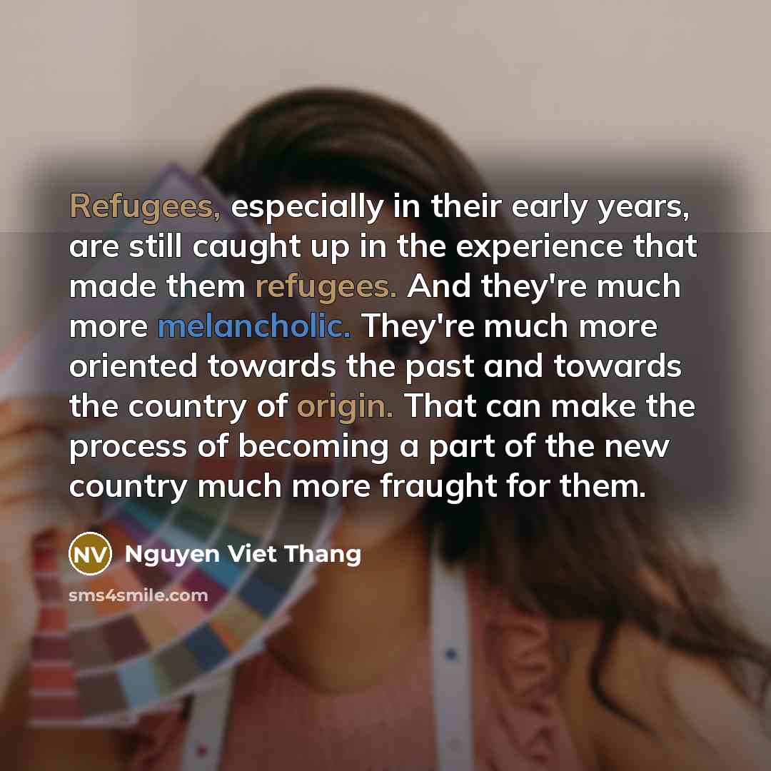 “Refugees, especially in their early years, are still caught up…” quote by Nguyen Viet Thang