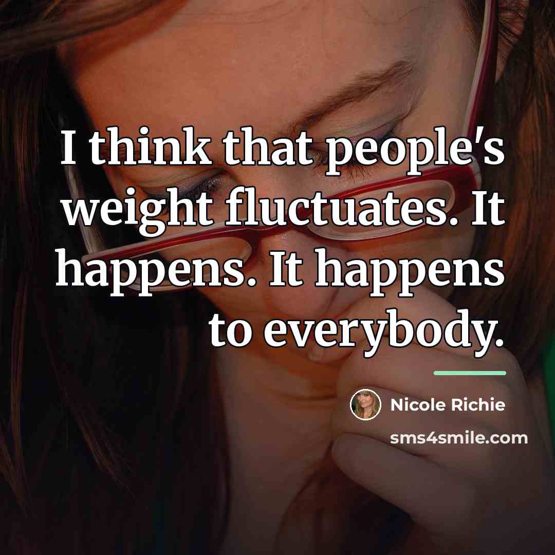 “I think that people's weight fluctuates. It happens. It happens…” quote by Nicole Richie