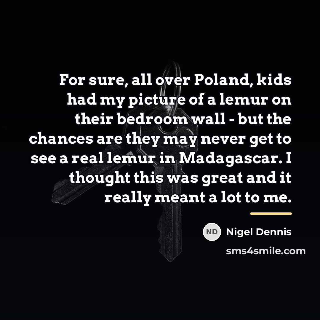 “For sure, all over Poland, kids had my picture of…” quote by Nigel Dennis