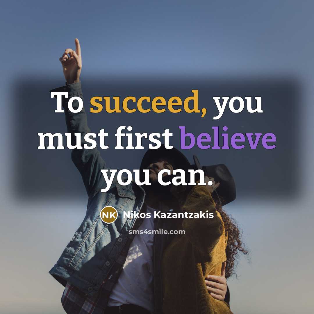“To succeed, you must first believe you can.…” quote by Nikos Kazantzakis