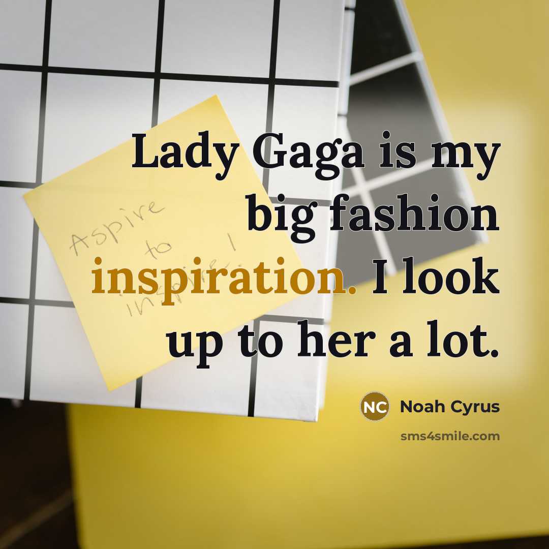 “Lady Gaga is my big fashion inspiration. I look up…” quote by Noah Cyrus