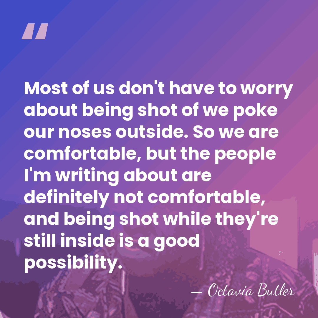 Most of us don't have to worry about being shot of we&hellip; - Octavia Butler