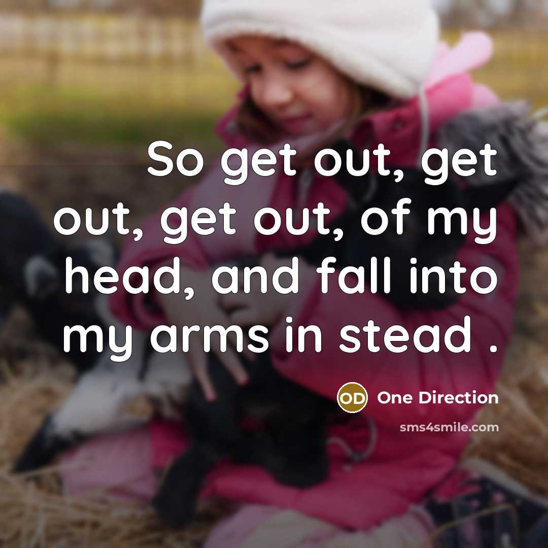 “So get out, get out, get out, of my head,…” quote by One Direction