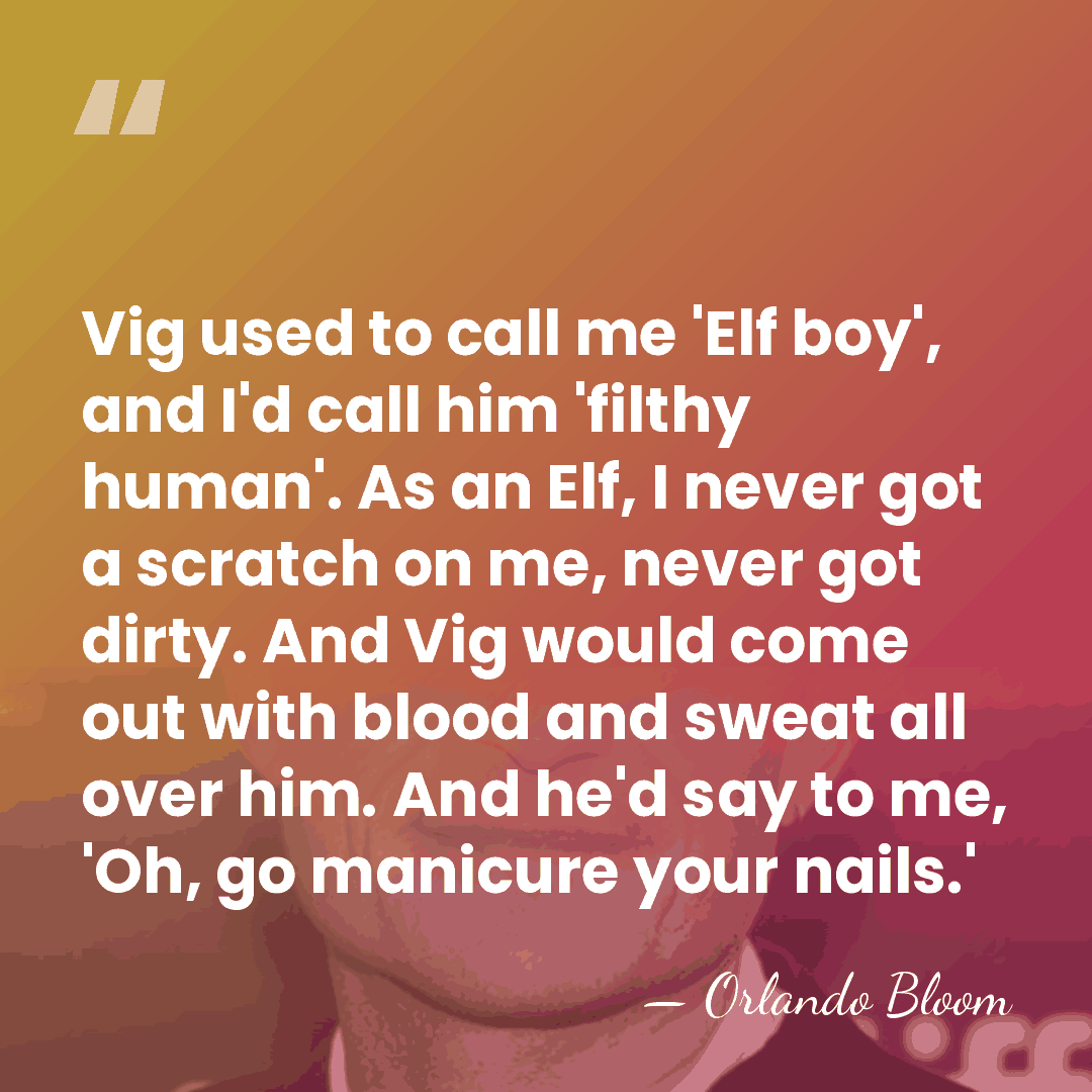 Vig used to call me 'Elf boy', and I'd call him 'filthy&hellip; - Orlando Bloom