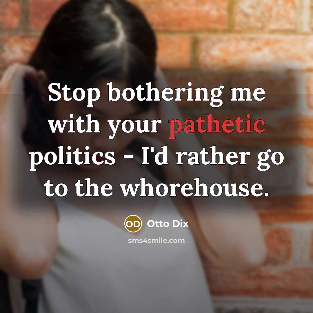 “Stop bothering me with your pathetic politics - I'd rather…” quote by Otto Dix