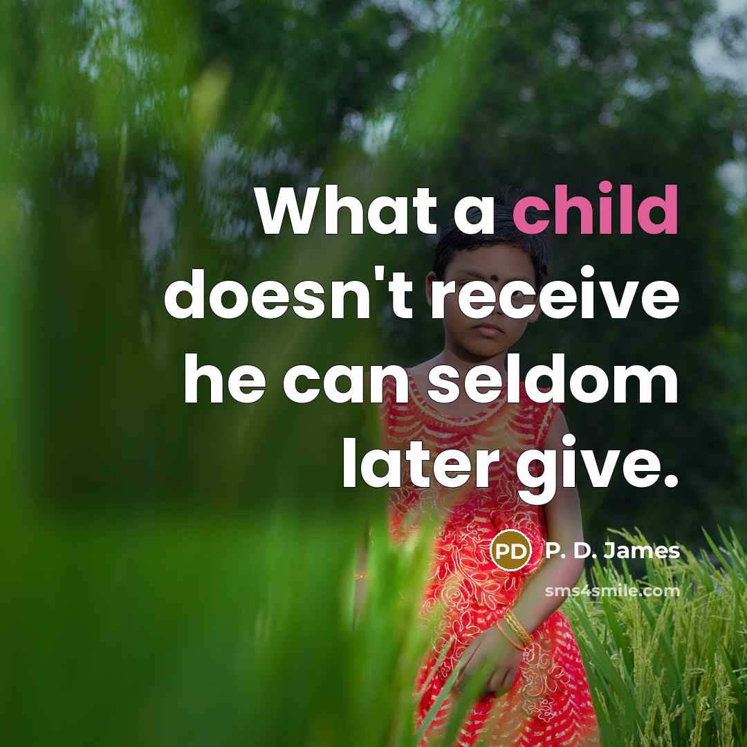 “What a child doesn't receive he can seldom later give.…” quote by P. D. James