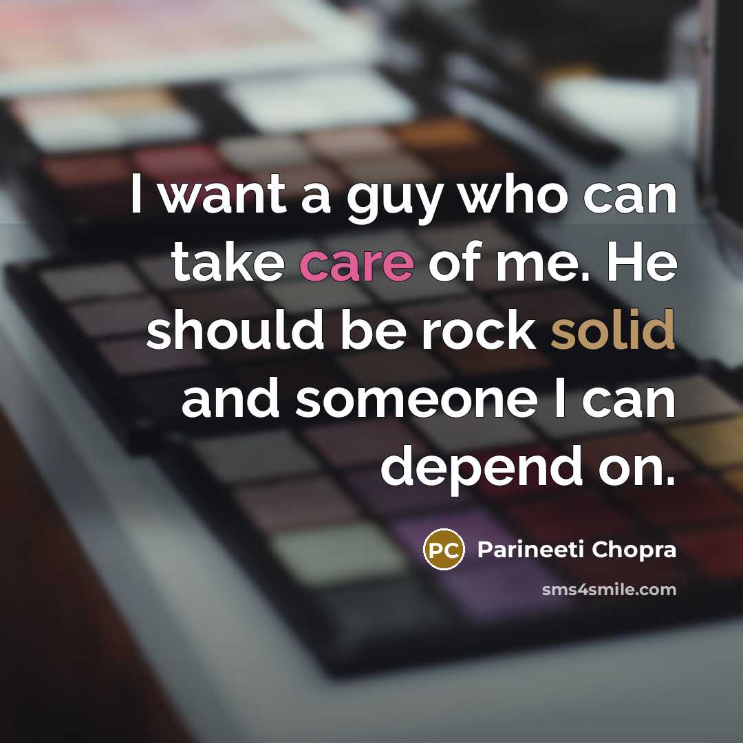 “I want a guy who can take care of me. He should be rock solid and someone I can depend on.” quote by Parineeti Chopra