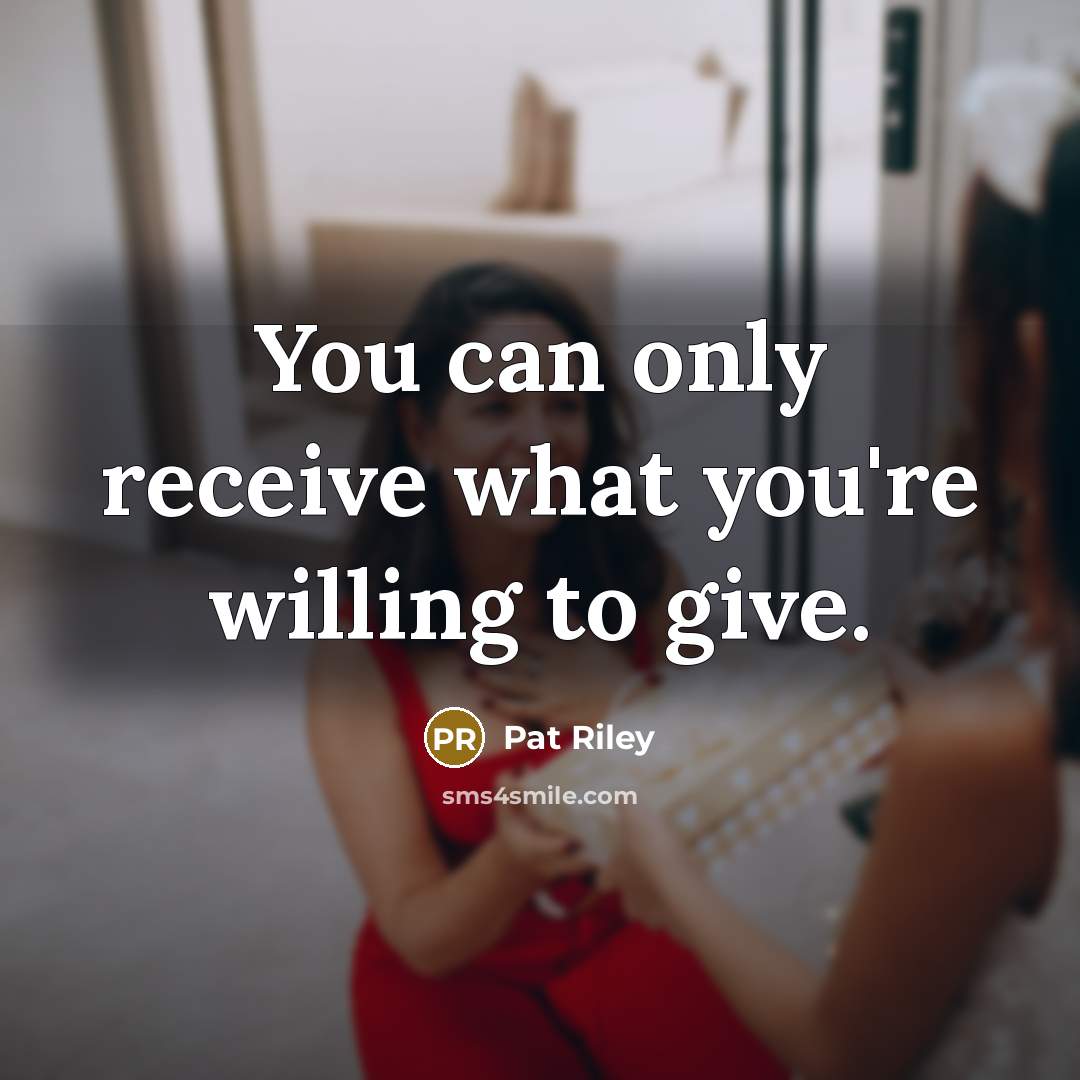 “You can only receive what you're willing to give.…” quote by Pat Riley