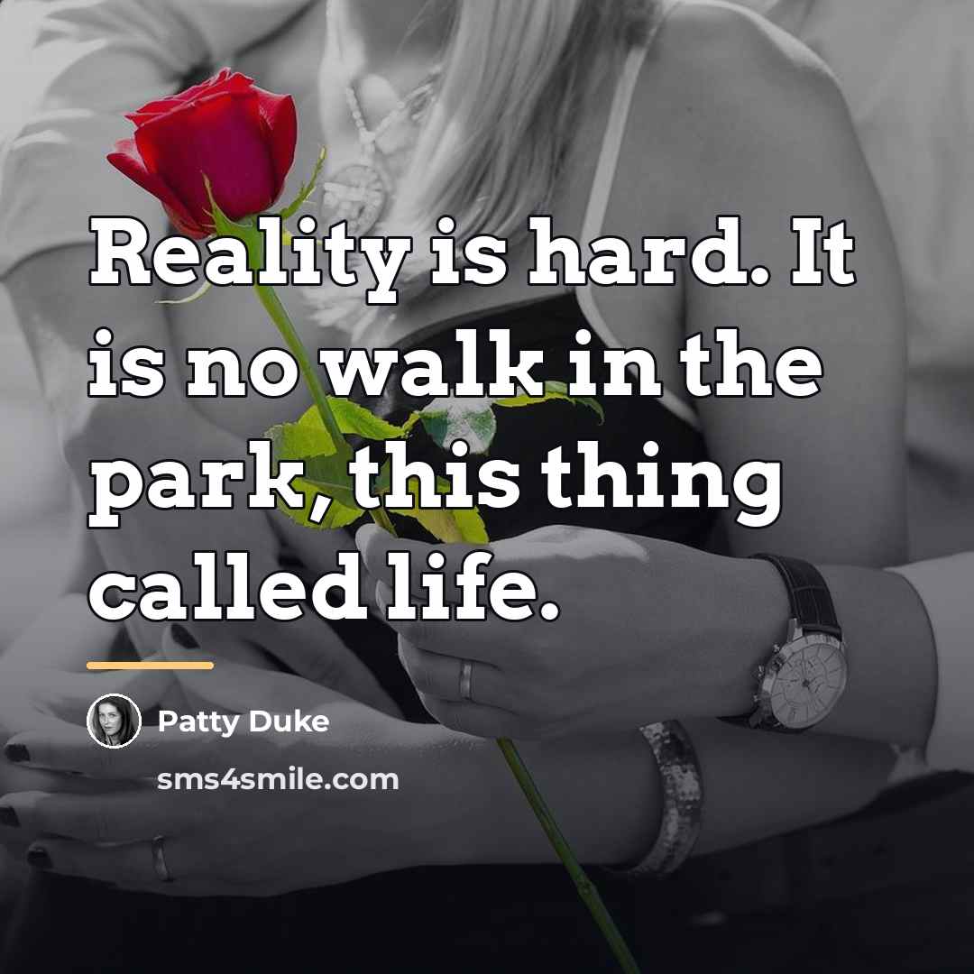 “Reality is hard. It is no walk in the park,…” quote by Patty Duke