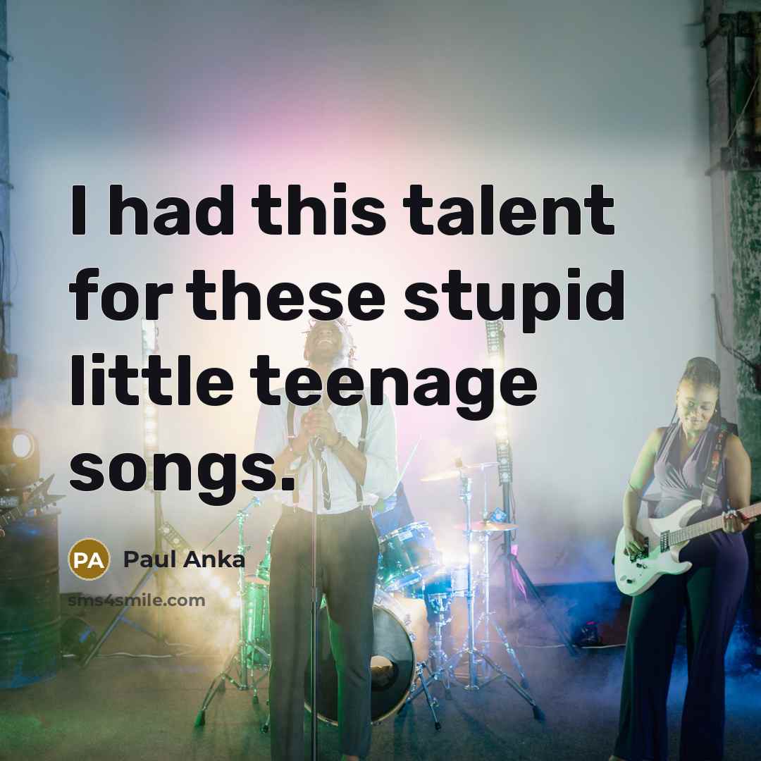 “I had this talent for these stupid little teenage songs.…” quote by Paul Anka