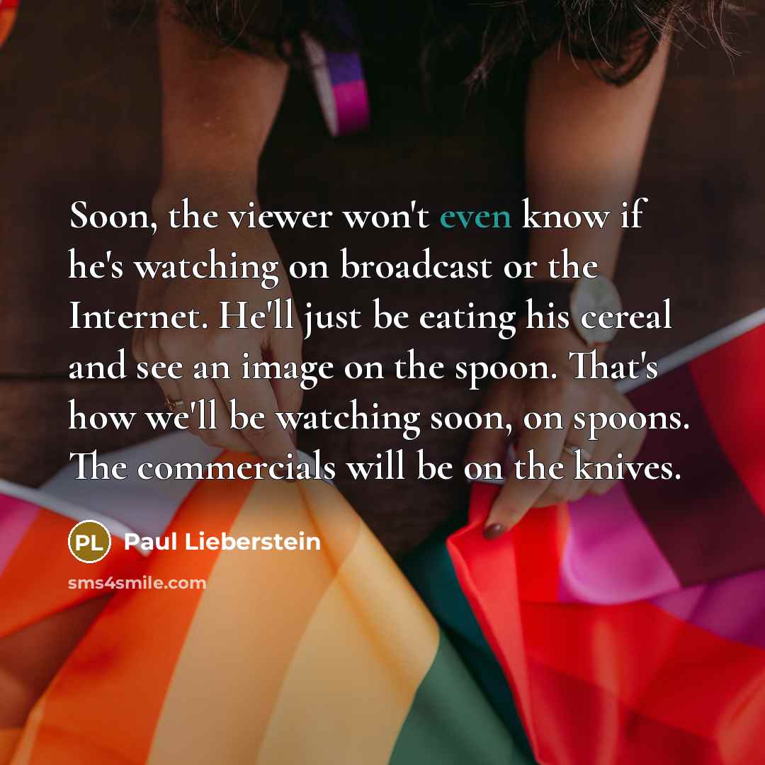 “Soon, the viewer won't even know if he's watching on…” quote by Paul Lieberstein