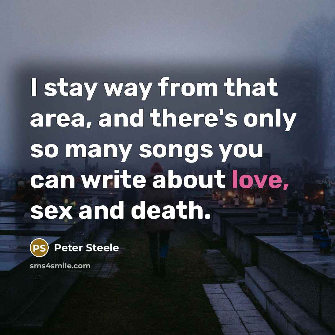 “I stay way from that area, and there's only so…” quote by Peter Steele