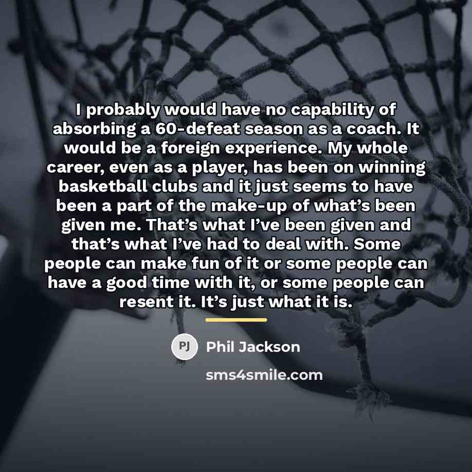 “I probably would have no capability of absorbing a 60-defeat…” quote by Phil Jackson