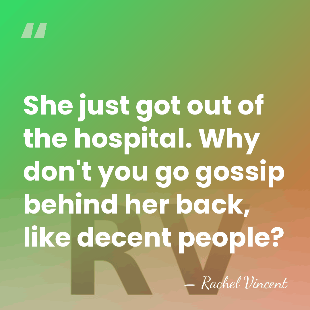 She just got out of the hospital. Why don't you go gossip&hellip; - Rachel Vincent