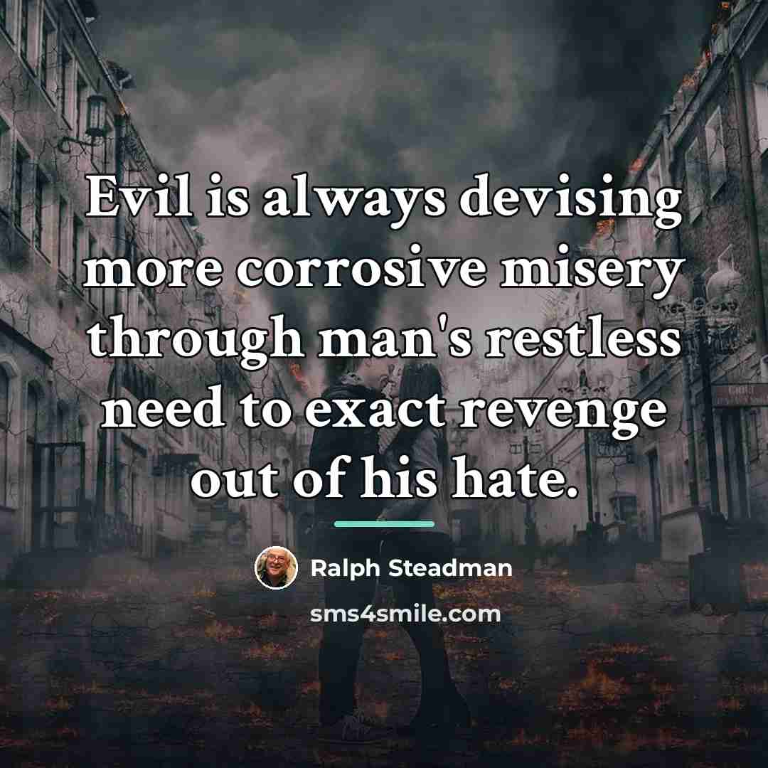 “Evil is always devising more corrosive misery through man's restless…” quote by Ralph Steadman