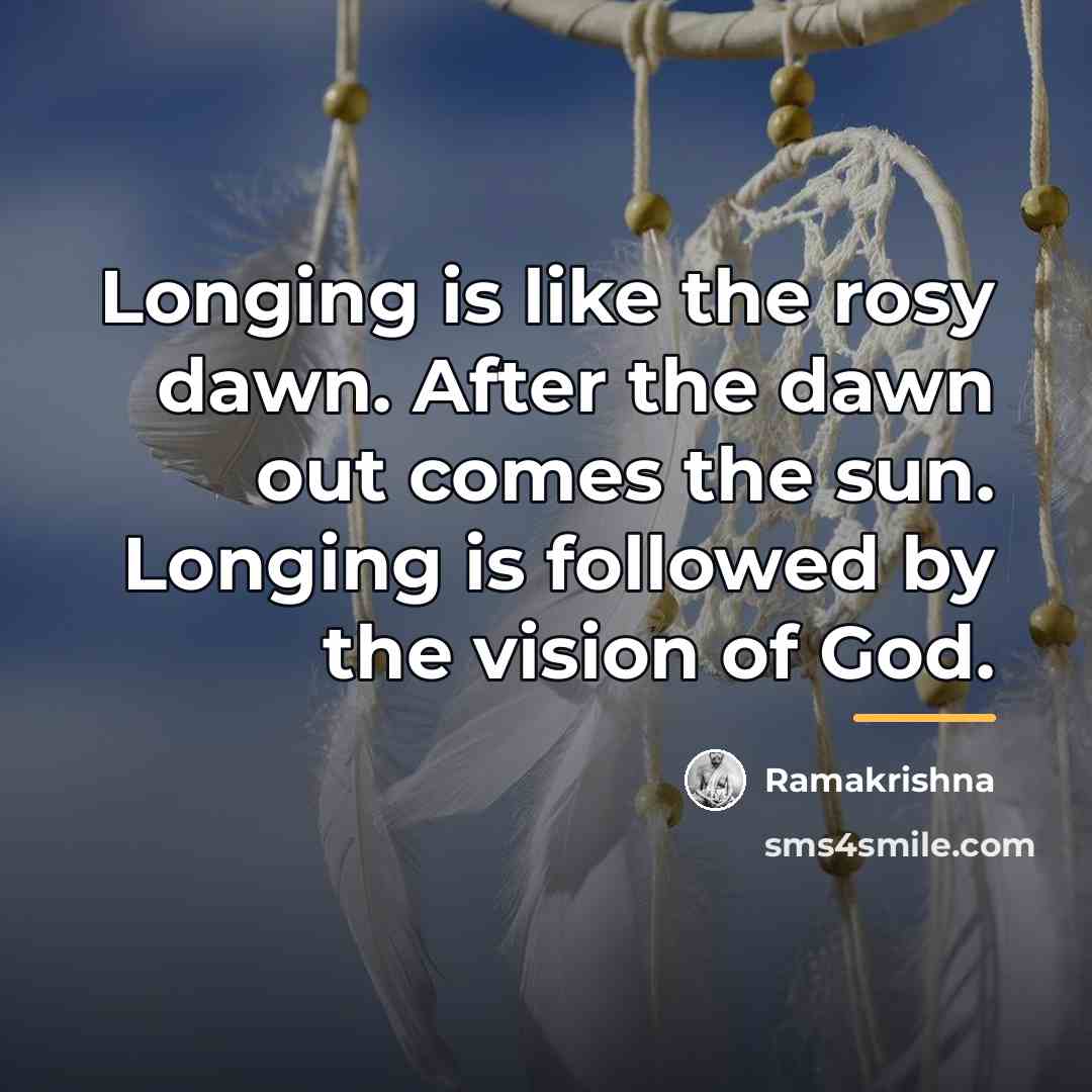 “Longing is like the rosy dawn. After the dawn out…” quote by Ramakrishna