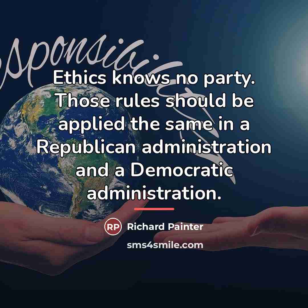 “Ethics knows no party. Those rules should be applied the…” quote by Richard Painter