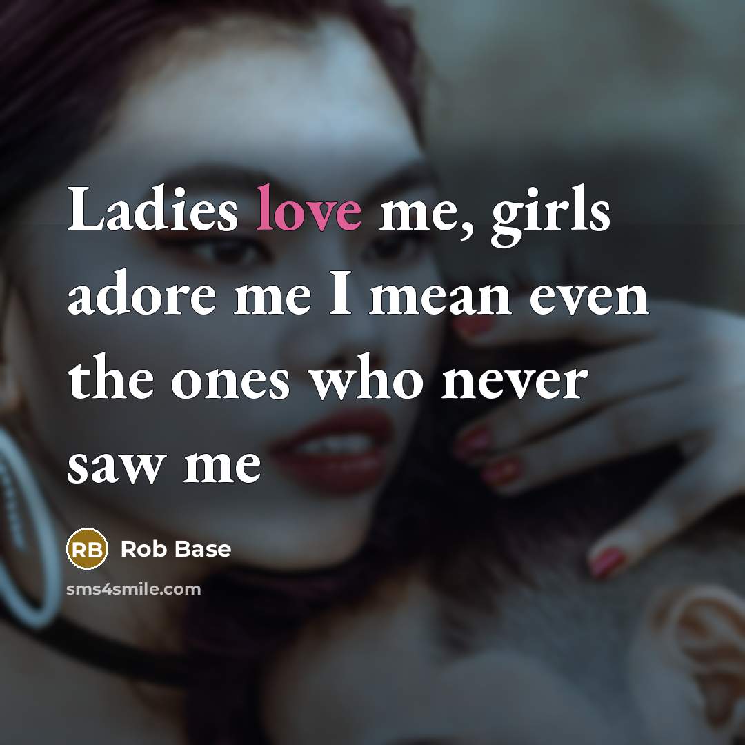 “Ladies love me, girls adore me I mean even the…” quote by Rob Base