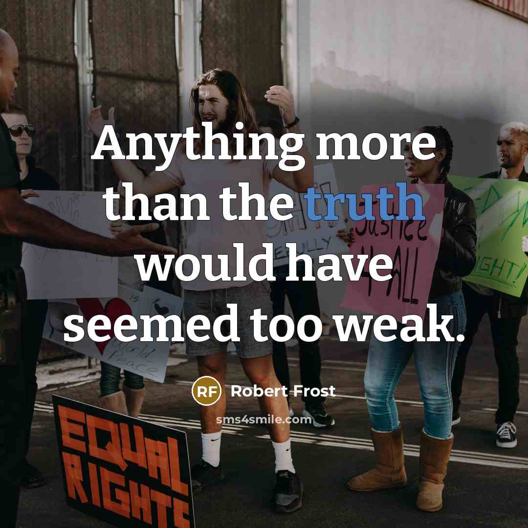“Anything more than the truth would have seemed too weak.…” quote by Robert Frost