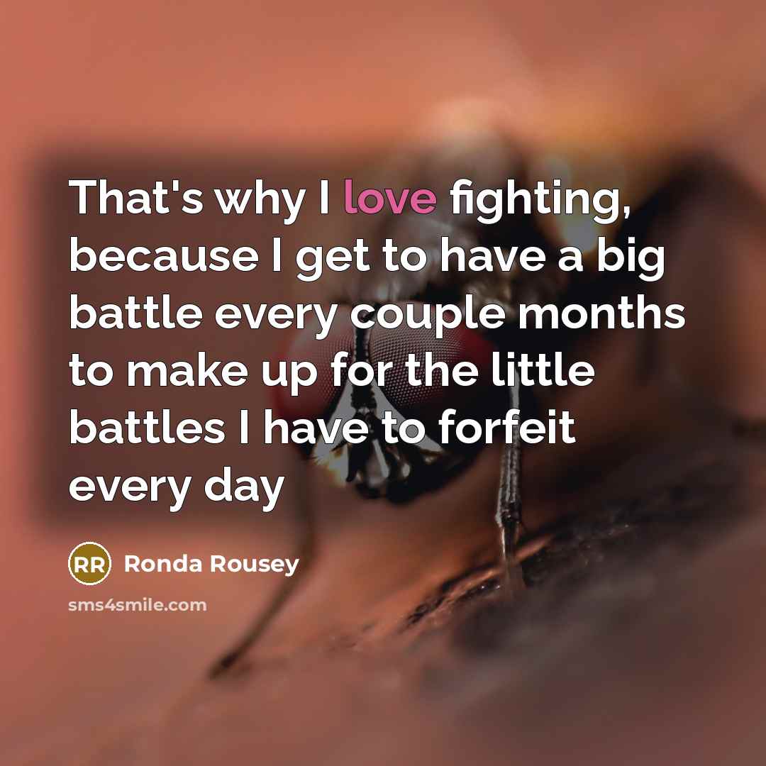 “That's why I love fighting, because I get to have…” quote by Ronda Rousey