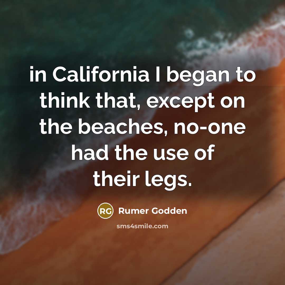 “in California I began to think that, except on the…” quote by Rumer Godden