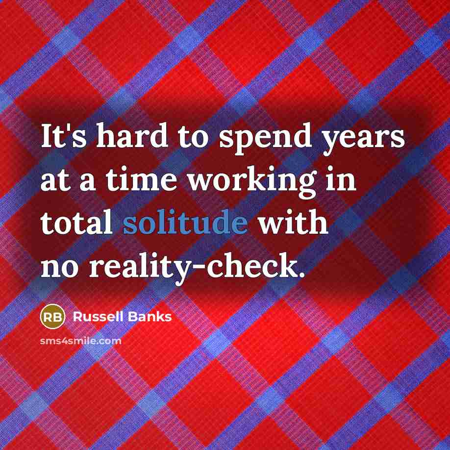 “It's hard to spend years at a time working in…” quote by Russell Banks