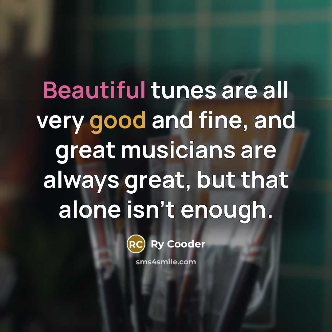“Beautiful tunes are all very good and fine, and great…” quote by Ry Cooder