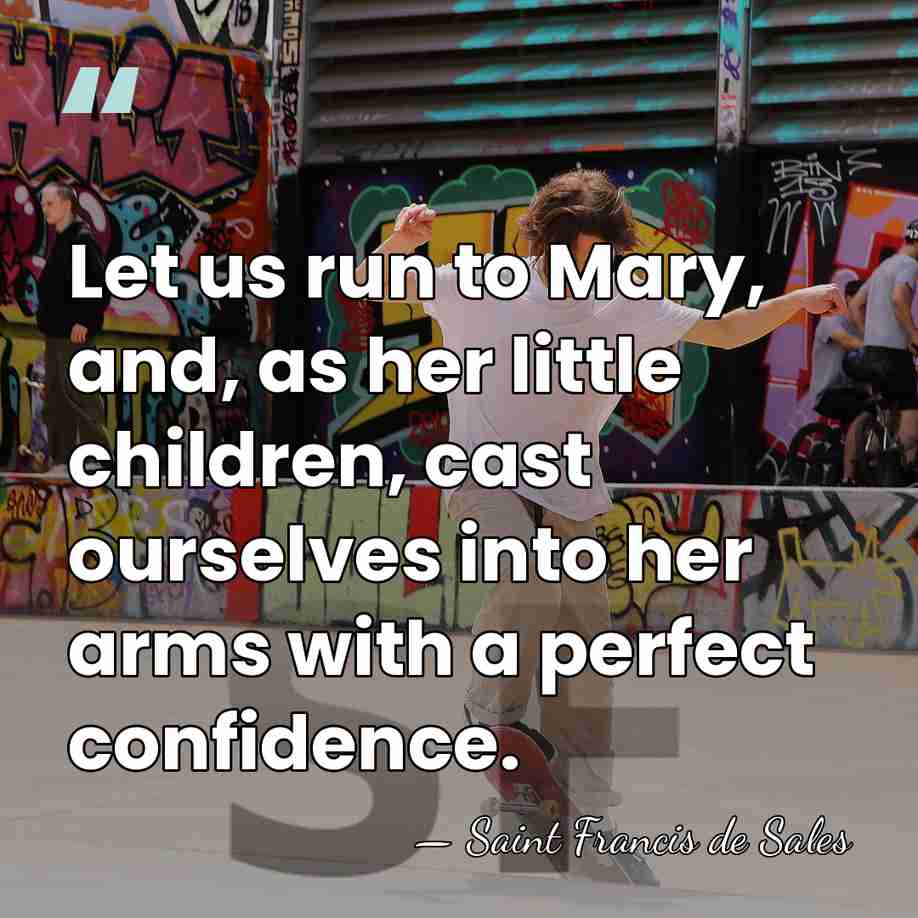 Let us run to Mary, and, as her little children, cast ourselves&hellip; - Saint Francis de Sales