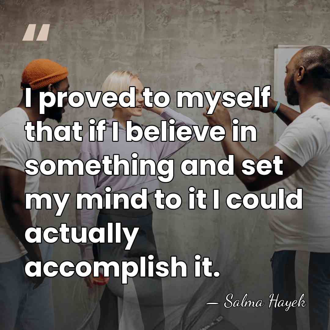 I proved to myself that if I believe in something and set&hellip; - Salma Hayek