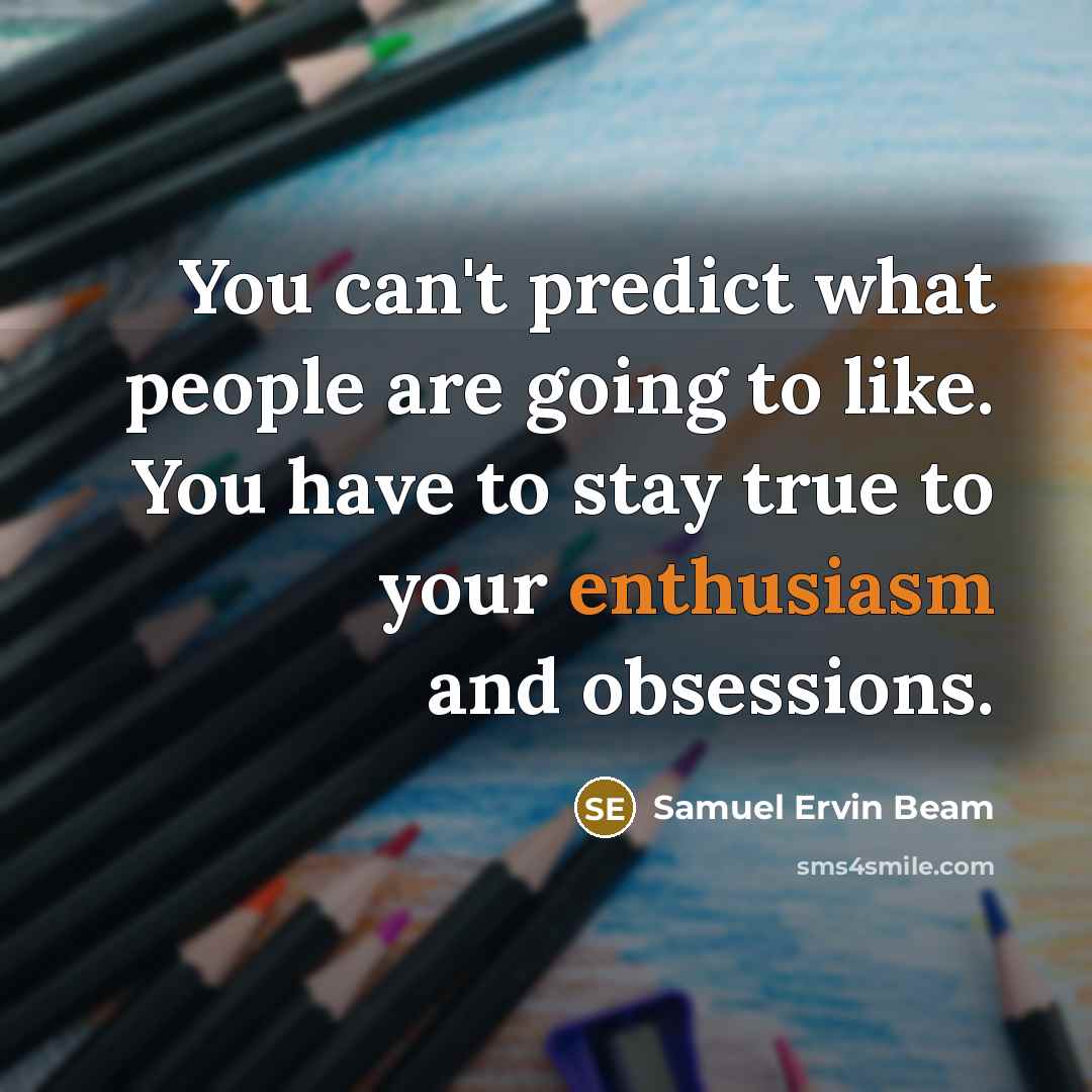 “You can't predict what people are going to like. You…” quote by Samuel Ervin Beam