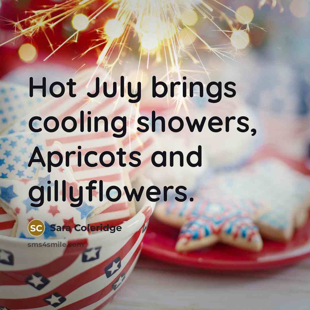 “Hot July brings cooling showers, Apricots and gillyflowers.…” quote by Sara Coleridge