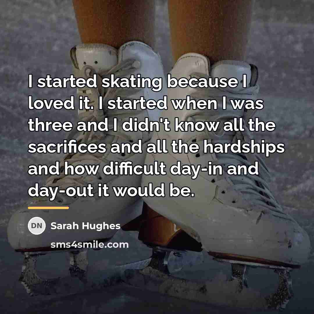 “I started skating because I loved it. I started when…” quote by Sarah Hughes