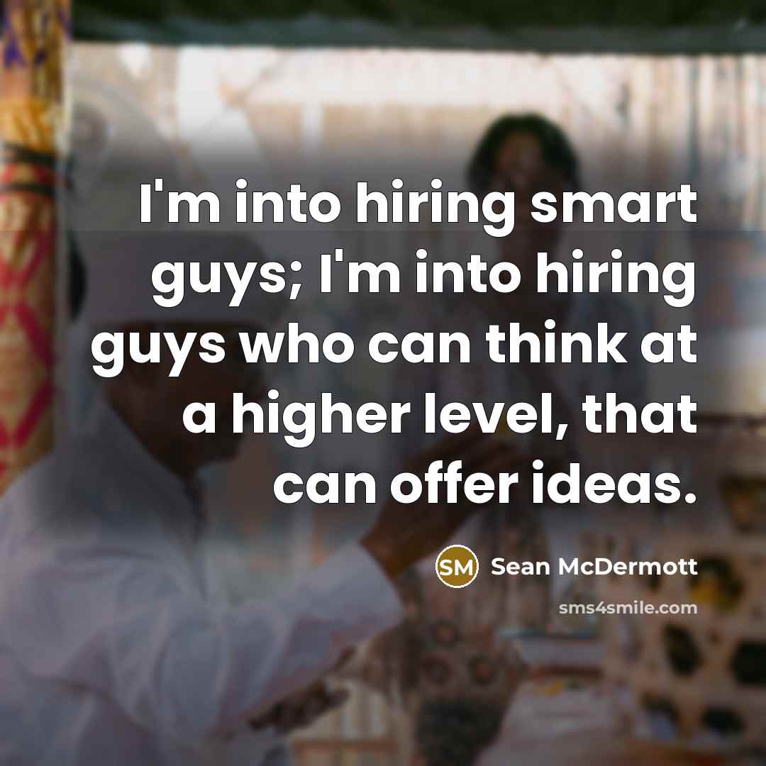 “I'm into hiring smart guys; I'm into hiring guys who…” quote by Sean McDermott
