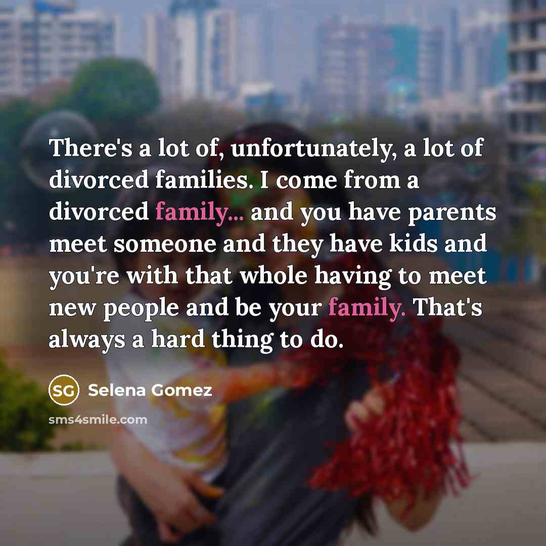 “There's a lot of, unfortunately, a lot of divorced families.…” quote by Selena Gomez