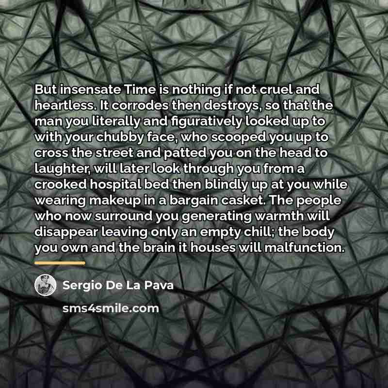 “But insensate Time is nothing if not cruel and heartless.…” quote by Sergio De La Pava