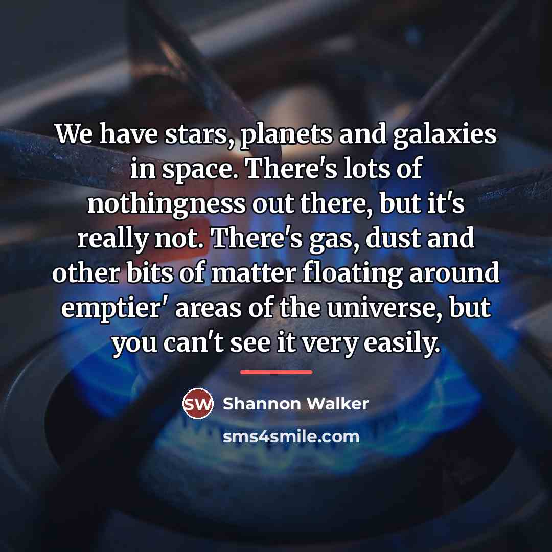 “We have stars, planets and galaxies in space. There's lots…” quote by Shannon Walker