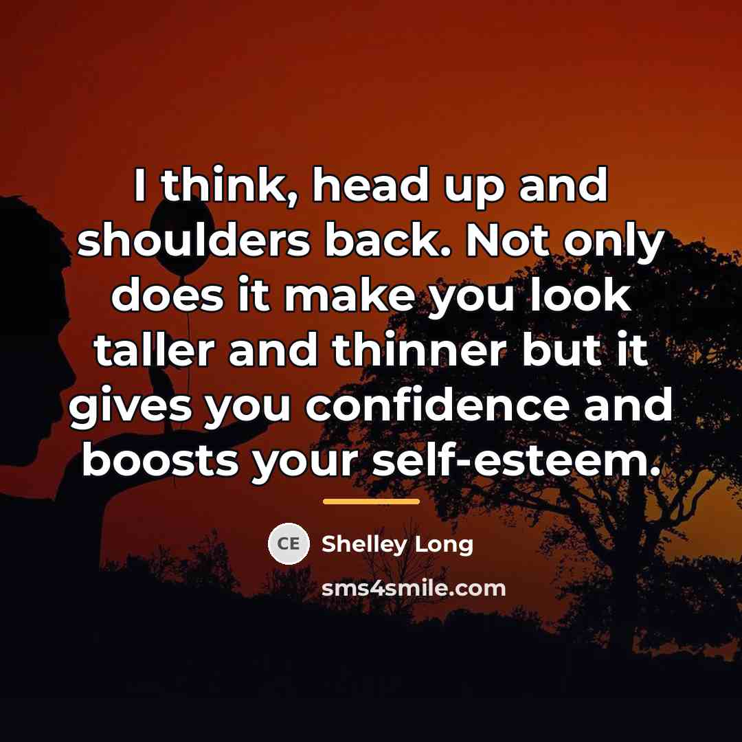 “I think, head up and shoulders back. Not only does…” quote by Shelley Long