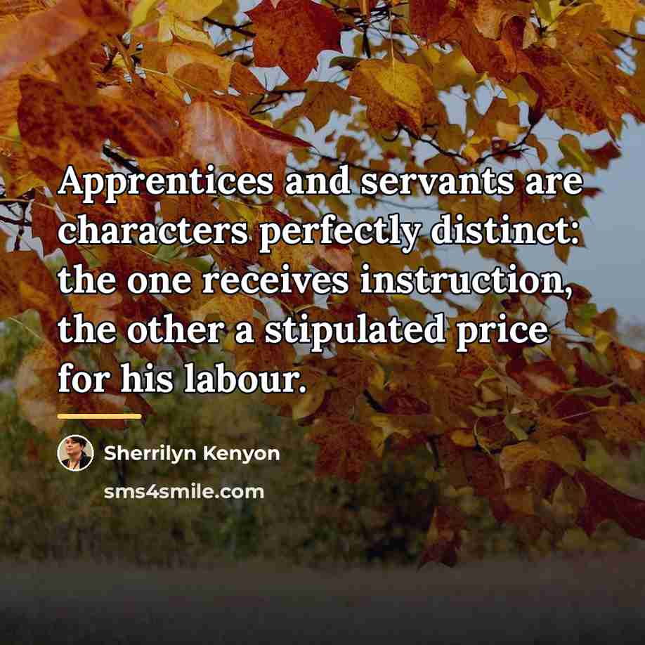 “Apprentices and servants are characters perfectly distinct: the one receives…” quote by Sherrilyn Kenyon