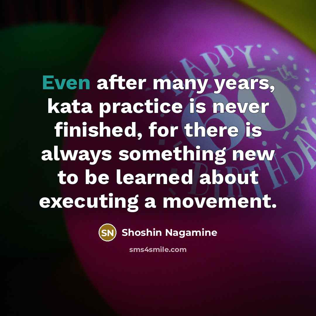 “Even after many years, kata practice is never finished, for…” quote by Shoshin Nagamine