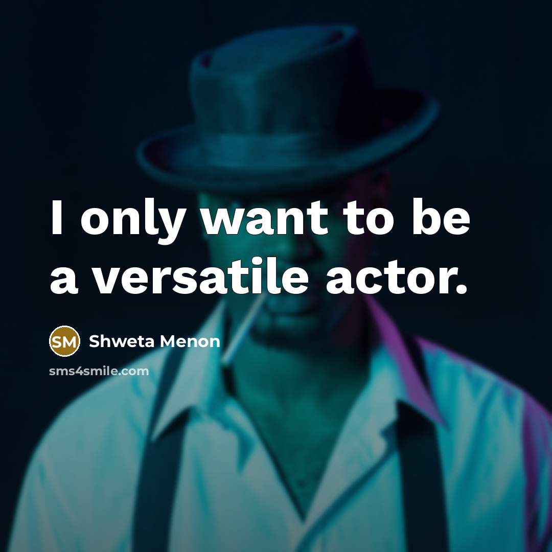 “I only want to be a versatile actor.…” quote by Shweta Menon