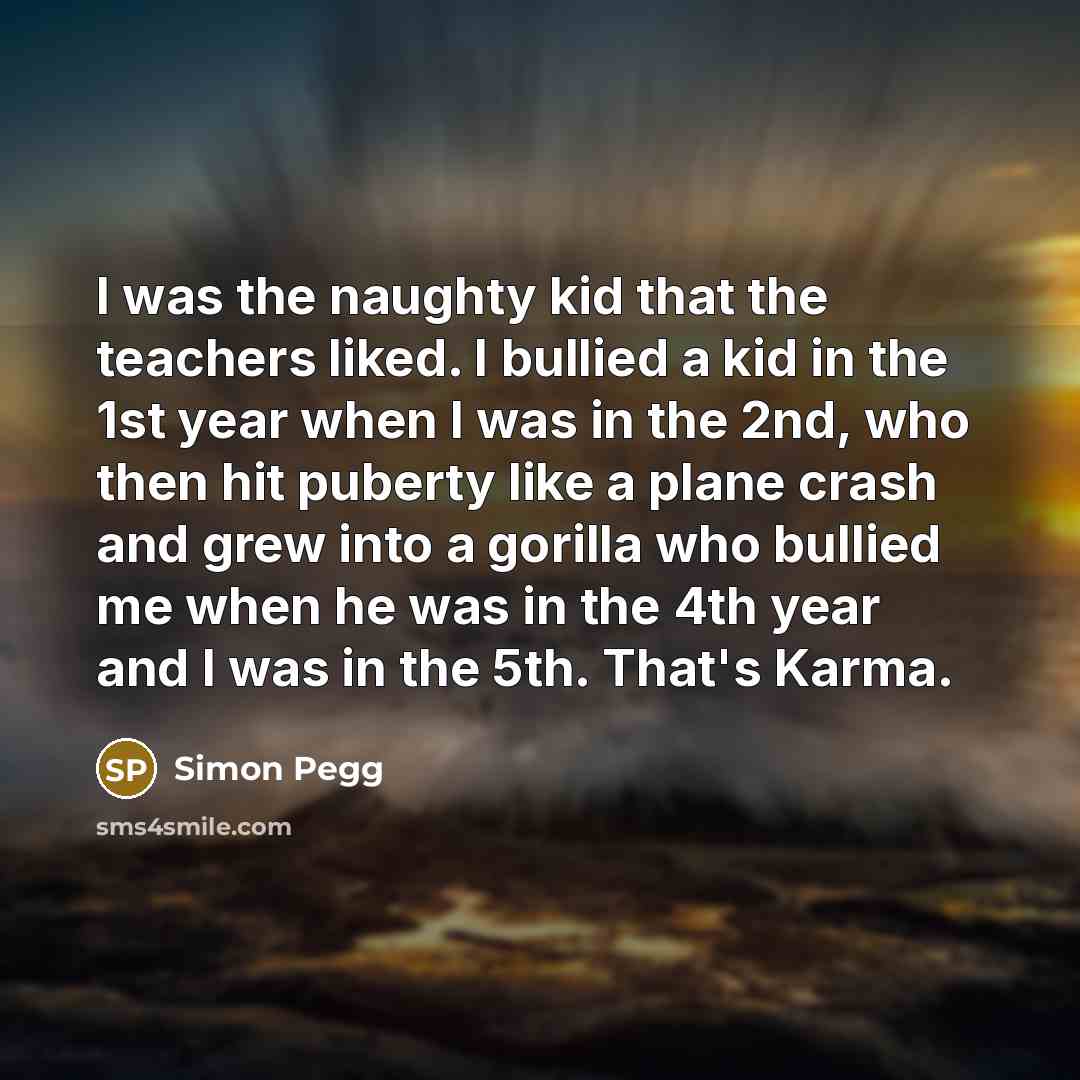 “I was the naughty kid that the teachers liked. I…” quote by Simon Pegg