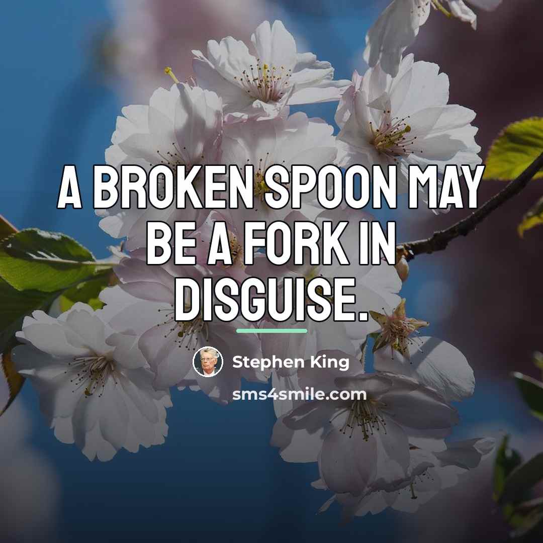 “A broken spoon may be a fork in disguise.…” quote by Stephen King