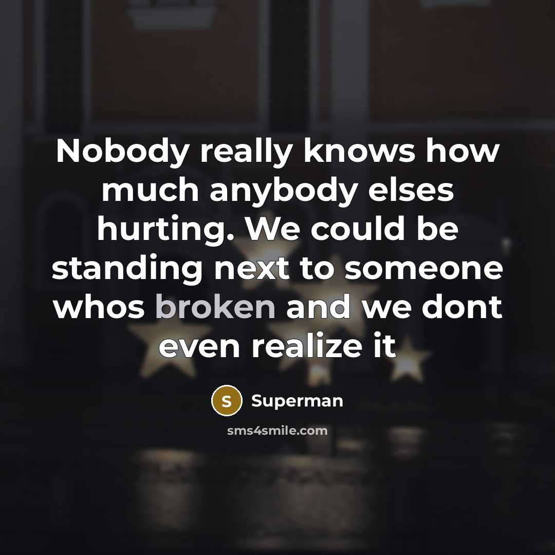 “Nobody really knows how much anybody elses hurting. We could…” quote by Superman