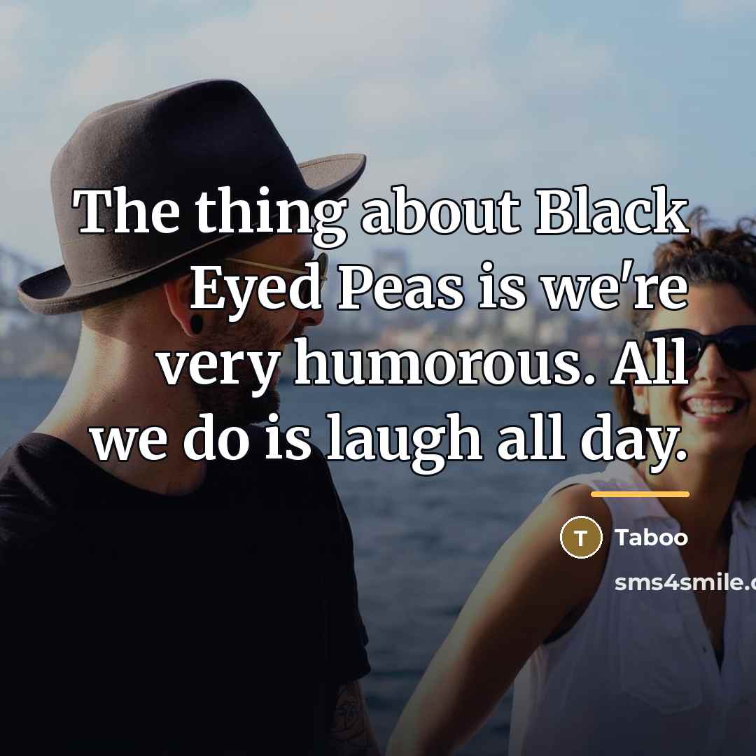 “The thing about Black Eyed Peas is we're very humorous.…” quote by Taboo