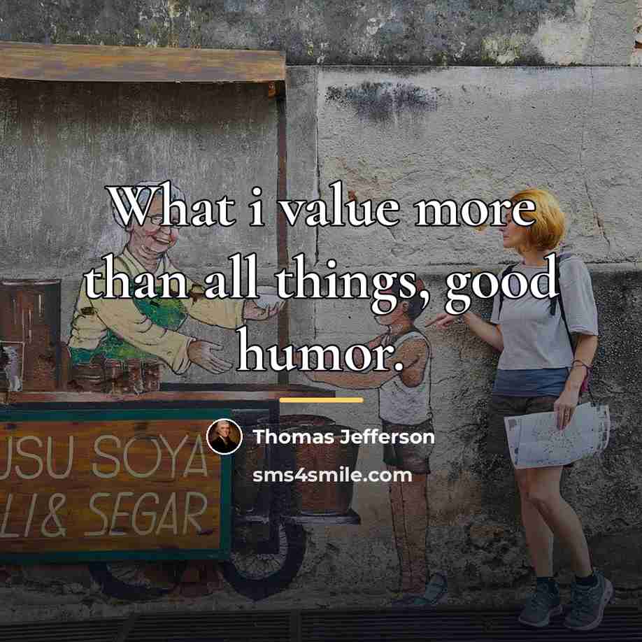 “What i value more than all things, good humor.…” quote by Thomas Jefferson
