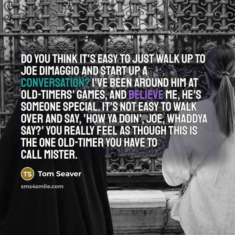 “Do you think it's easy to just walk up to…” quote by Tom Seaver